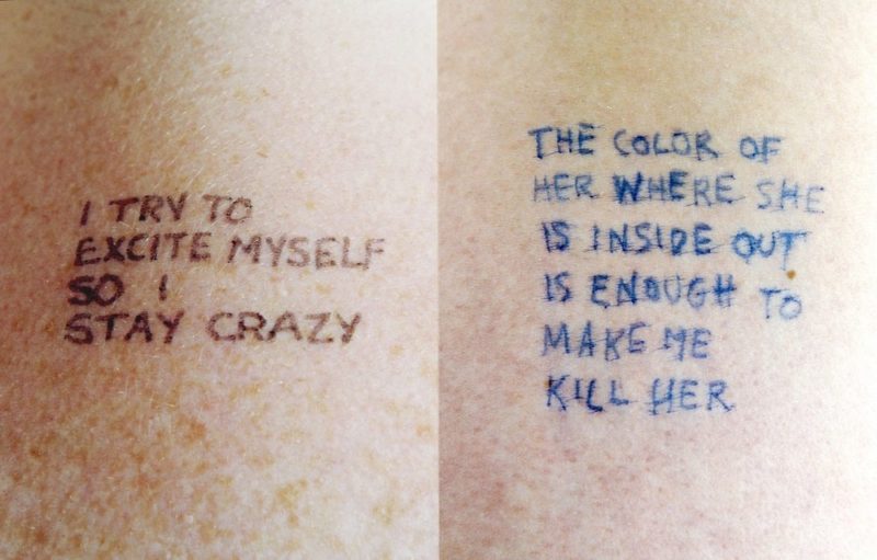 Jenny Holzer - Lustmord - I try to excite myself so I stay crazy & The color of her where she is inside out is enough to make me kill her, 1993-1994, ink on skin