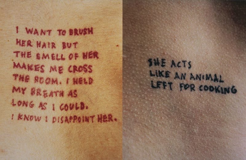 Jenny Holzer - Lustmord - I want to brush her hair but the smell of her makes me cross the room. I held my breath as long as I could . I know I disappoint her., 1993-1994, ink on skin