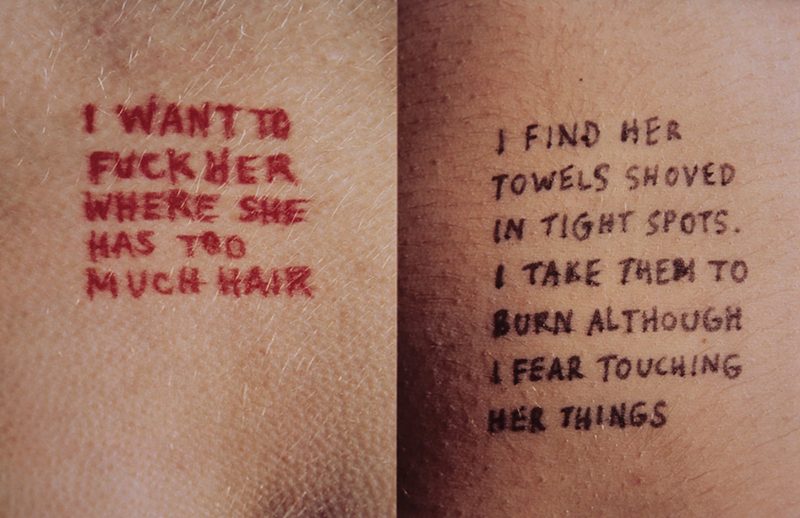 Jenny Holzer - Lustmord - I want to fuck her where she has too much hair & I find her towels shoved in tight spots. I take them to burn although I fear touching her things, 1993-1994, ink on skin